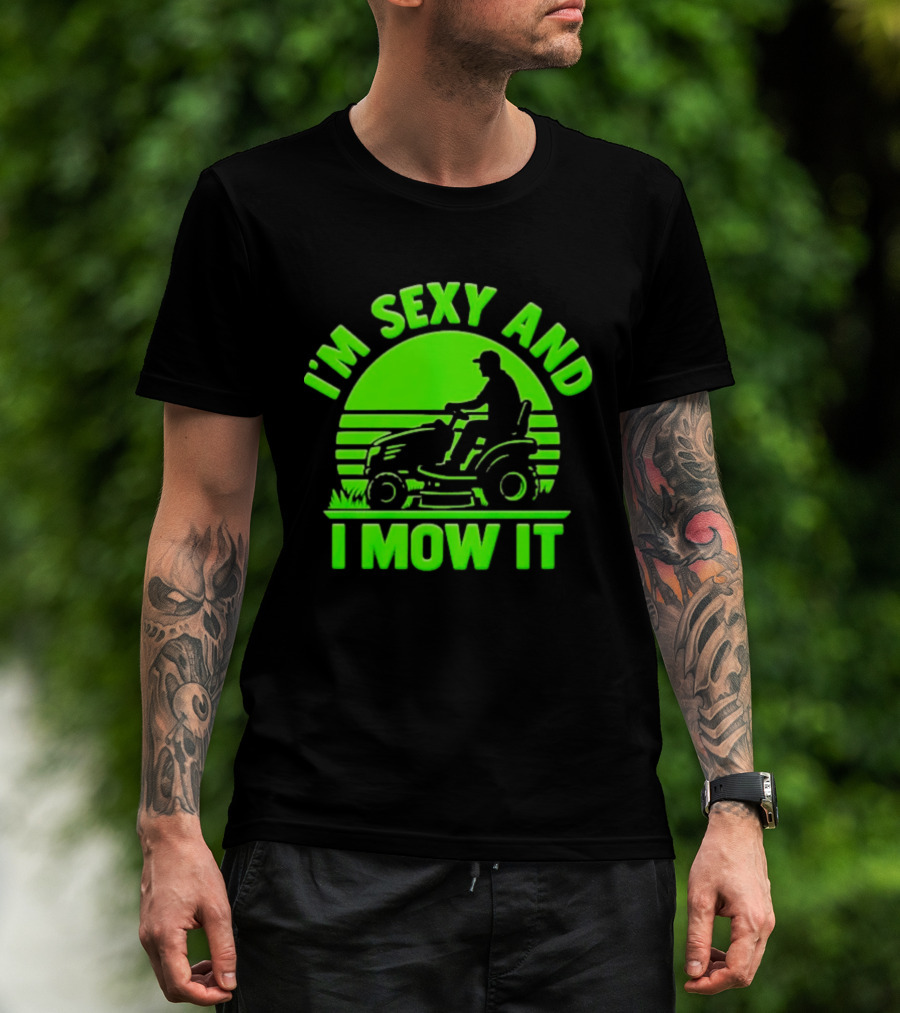 I'm Sexy And I Mow It Lawn Mower Gardening Humor T-Shirt