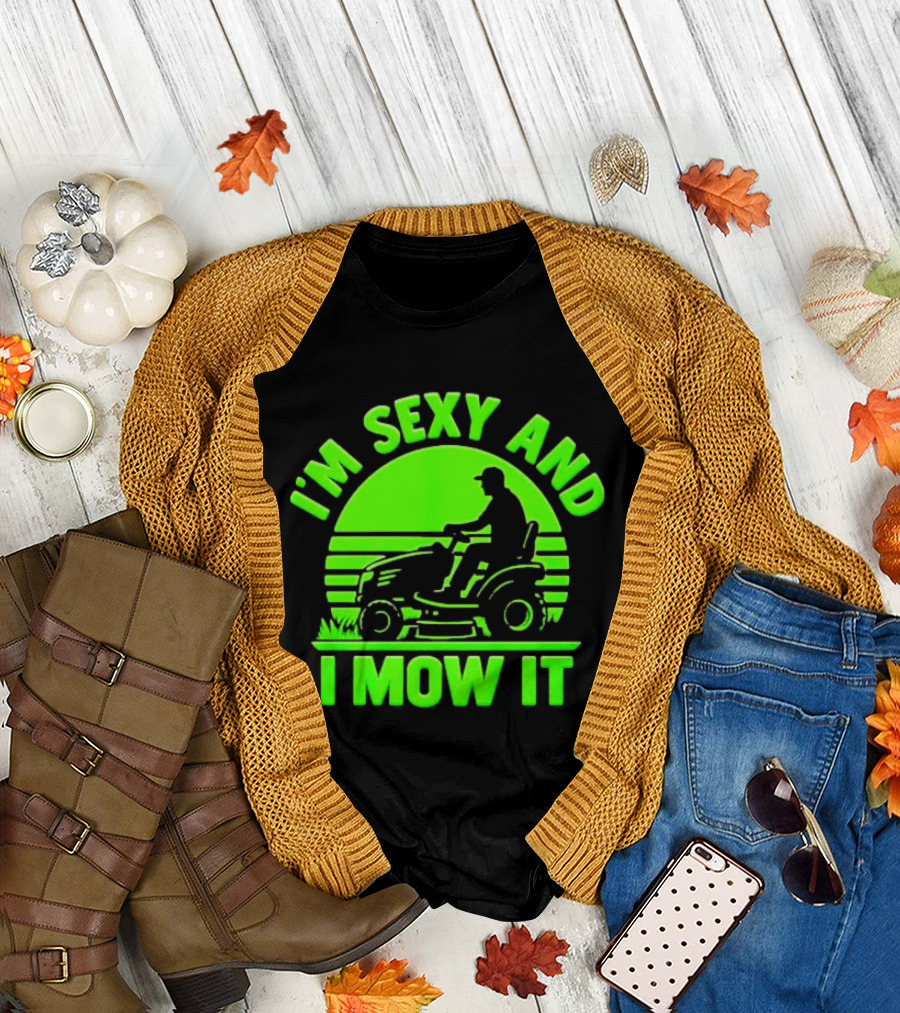 I'm Sexy And I Mow It Lawn Mower Gardening Humor T-Shirt