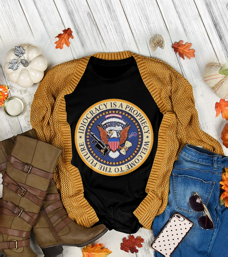 Idiocracy Is A Prophecy Welcome To The Future Camacho Presidential Seal T-Shirt
