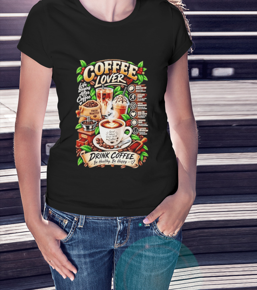 Coffee Lover Life Begins After Coffee Drink Coffee Be Healthy Be Happy Boosts Brain Function Increases Energy Levels Good Ideas Start With Coffee T-Shirt