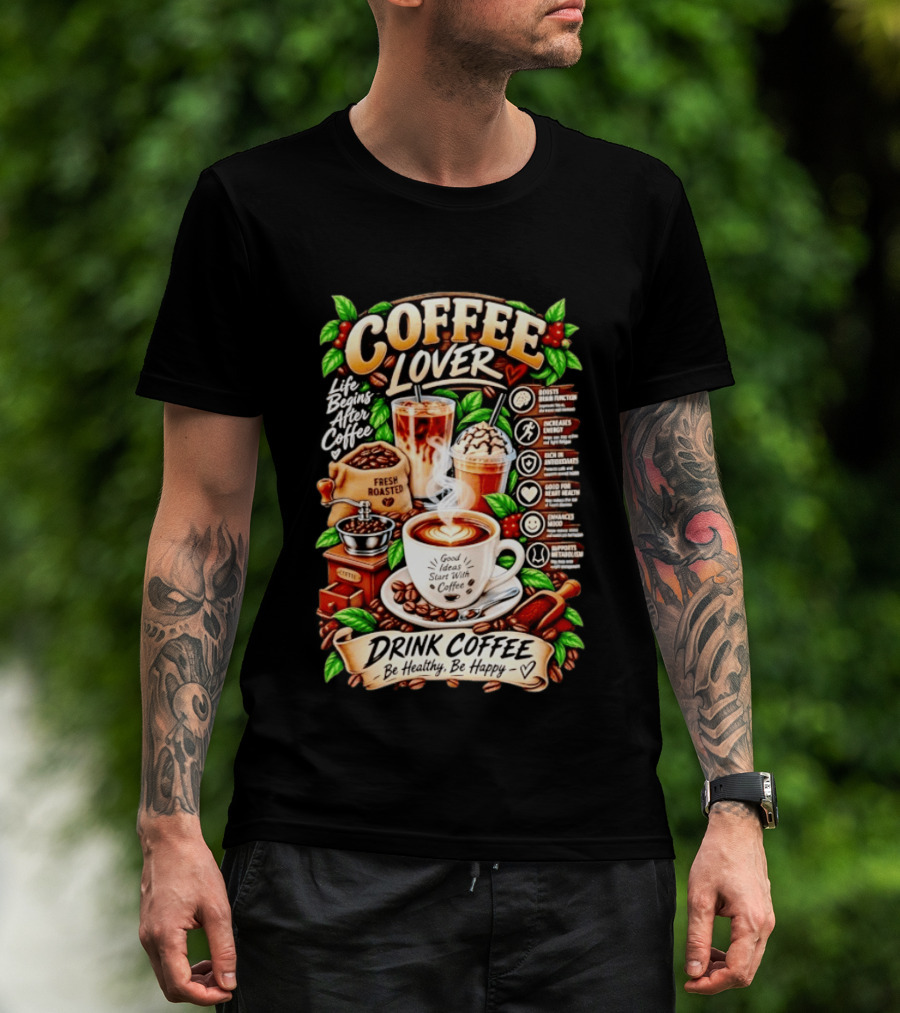 Coffee Lover Life Begins After Coffee Drink Coffee Be Healthy Be Happy Boosts Brain Function Increases Energy Levels Good Ideas Start With Coffee T-Shirt