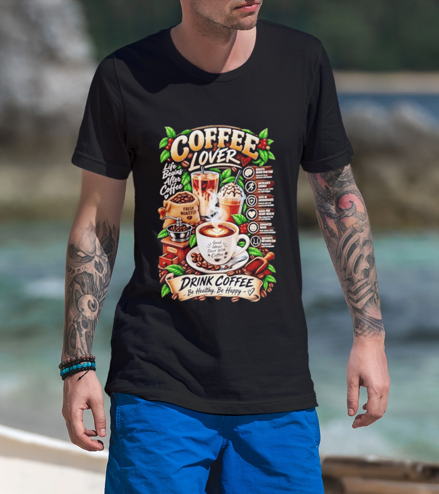 Coffee Lover Life Begins After Coffee Drink Coffee Be Healthy Be Happy Boosts Brain Function Increases Energy Levels Good Ideas Start With Coffee T-Shirt