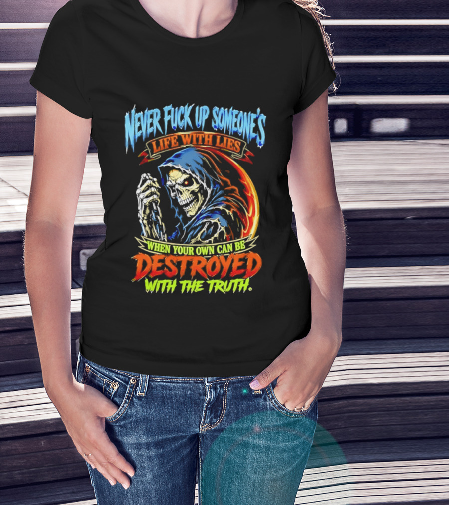 Never Fuck Up Someone's Life With Lies Skull Illustration When Your Own Can Be Destroyed With The Truth T-Shirt