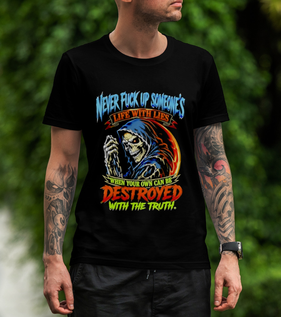 Never Fuck Up Someone's Life With Lies Skull Illustration When Your Own Can Be Destroyed With The Truth T-Shirt