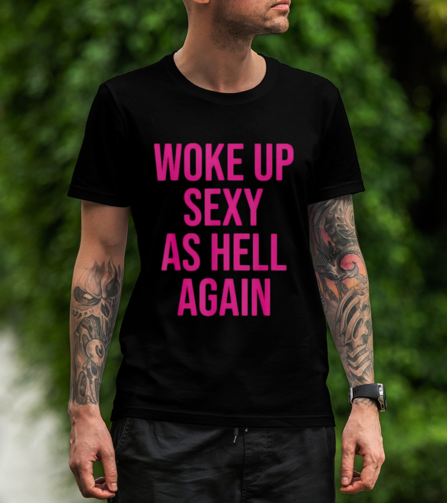 Woke Up Sexy As Hell Again Sassy Confidence T-Shirt