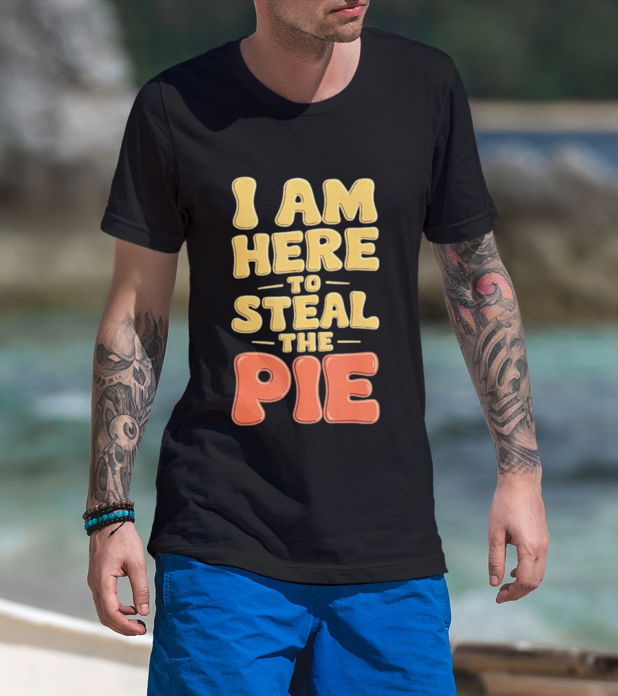 I Am Here To Steal The Pie T-Shirt