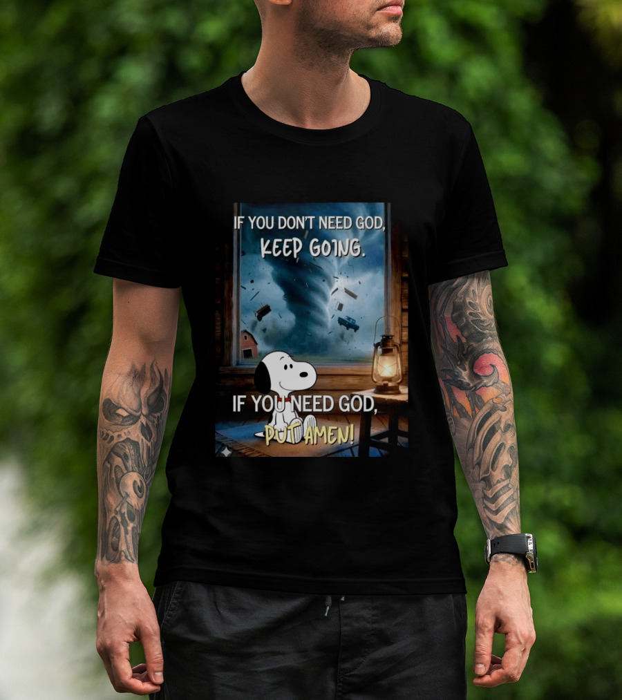 If You Don't Need God Keep Going If You Need God Put Amen Snoopy Tornado Scene T-Shirt