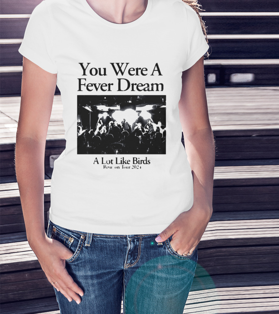 A Lot Like Birds Tour 2024 You Were A Fever Dream Reunion T-Shirt
