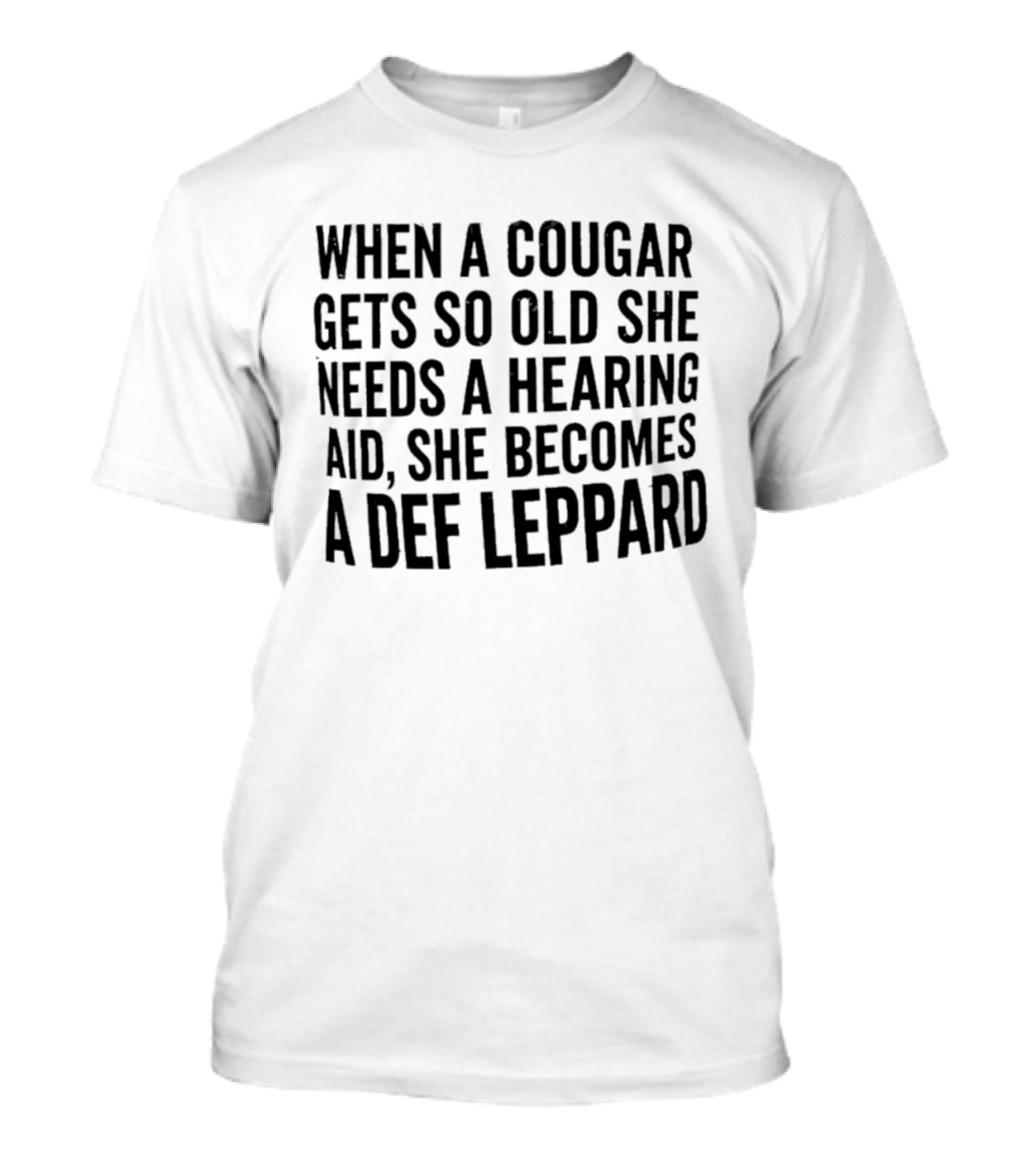 When A Cougar Gets So Old She Needs A Hearing Aid She Becomes A Def Leppard T-Shirt