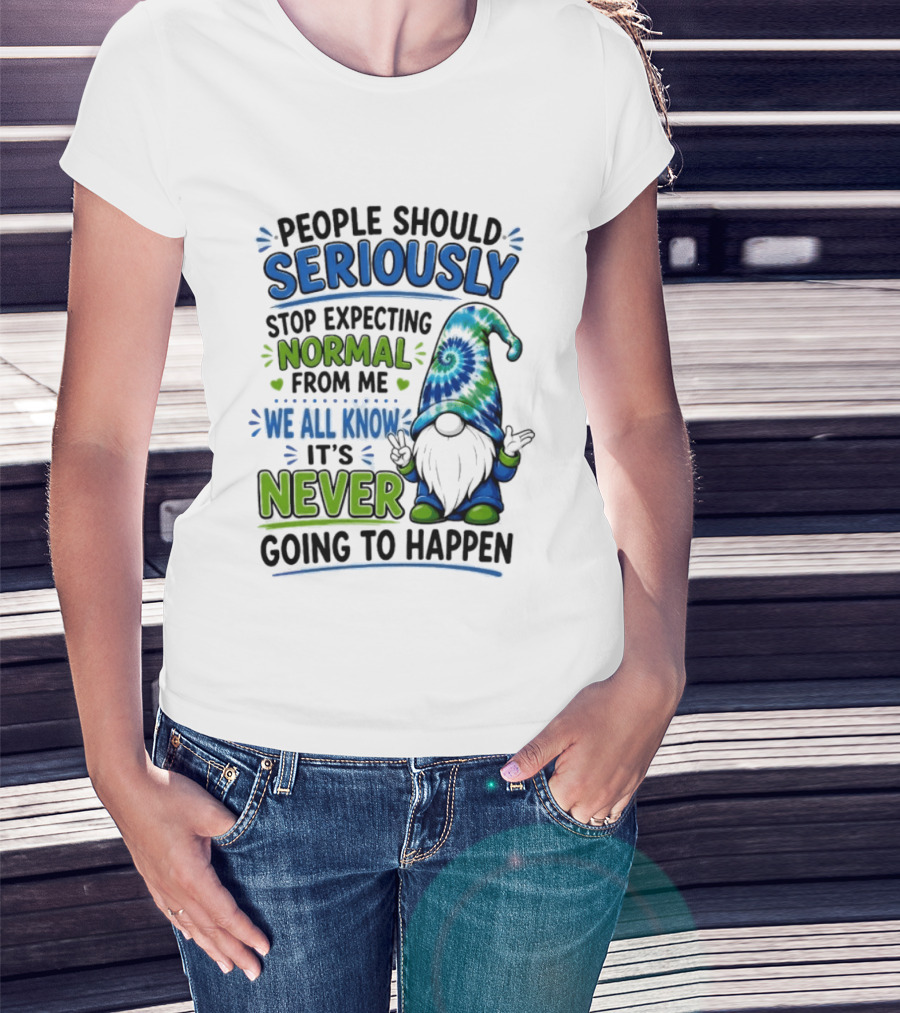 People Should Seriously Stop Expecting Normal From Me We All Know It's Never Going To Happen Gnome T-Shirt