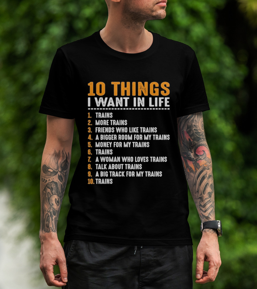 10 Things I Want In Life Trains More Trains Friends Bigger Room Money Talk About Trains T-Shirt