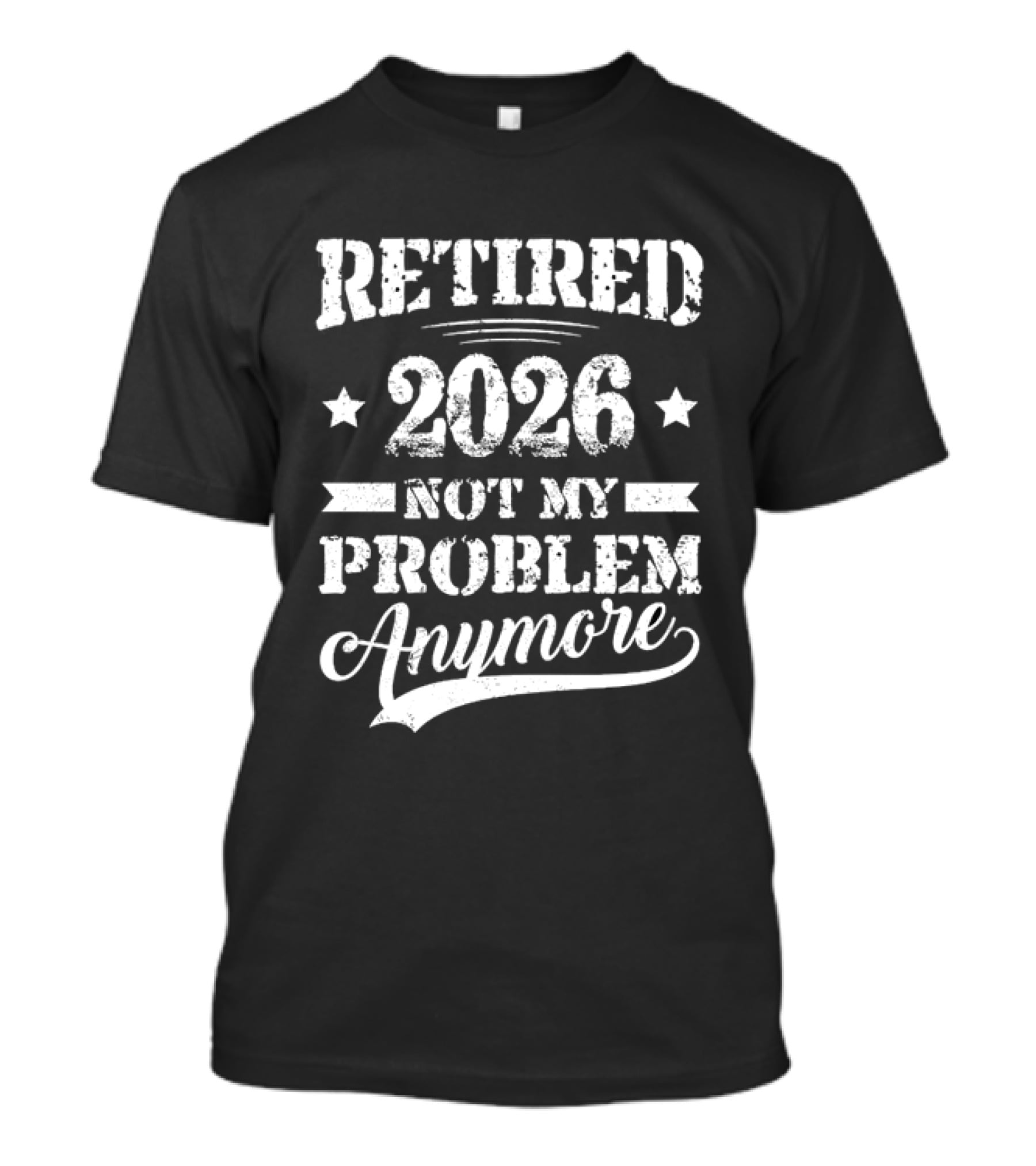 Retired 2026 Not My Problem Anymore Retirement T-Shirt
