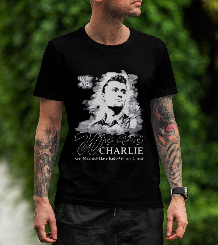 We Are Charlie 1993 To 2025 Get Married Have Kids Glorify Christ T-Shirt