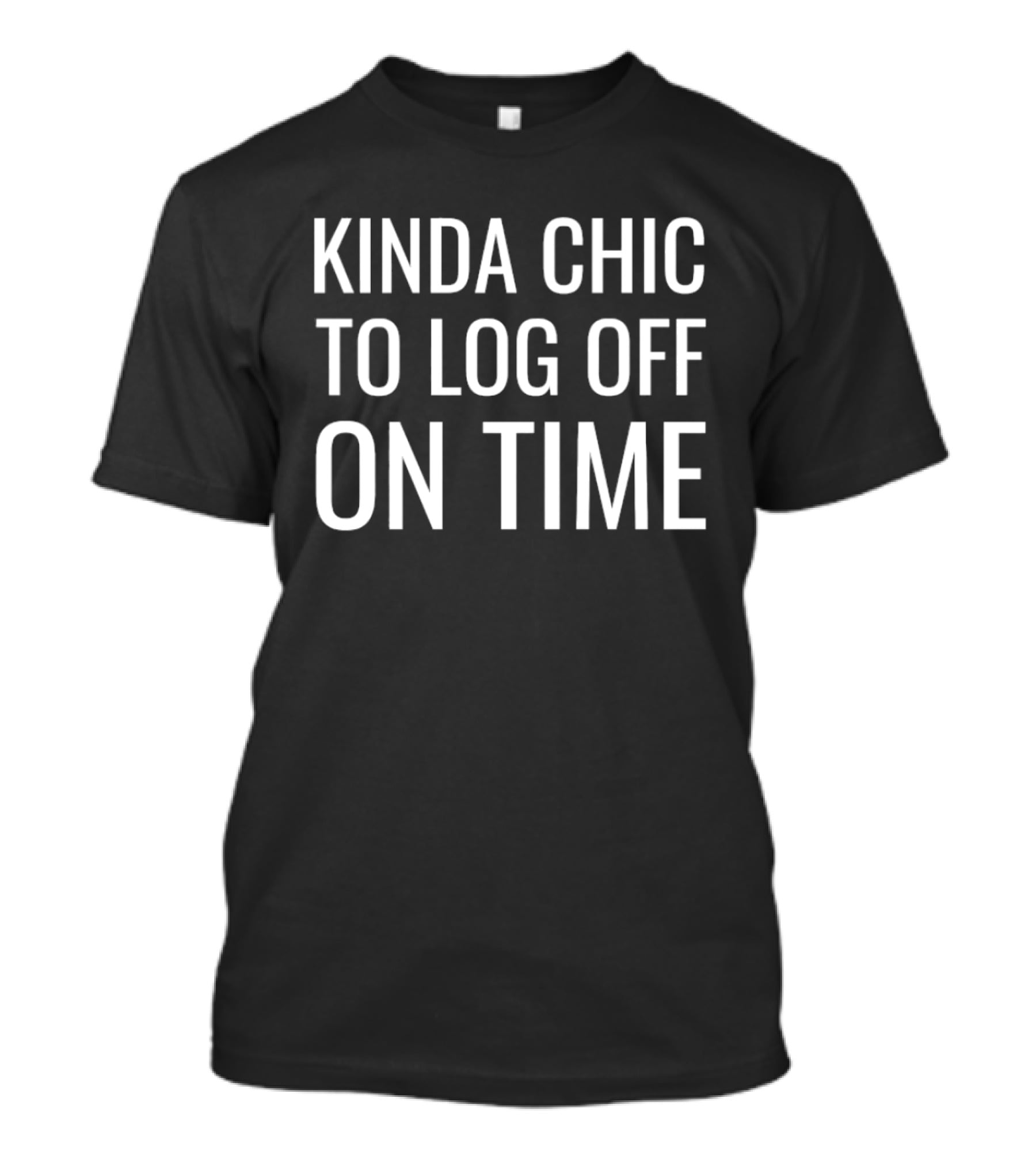 Kinda Chic To Log Off On Time Work Life Balance T-Shirt