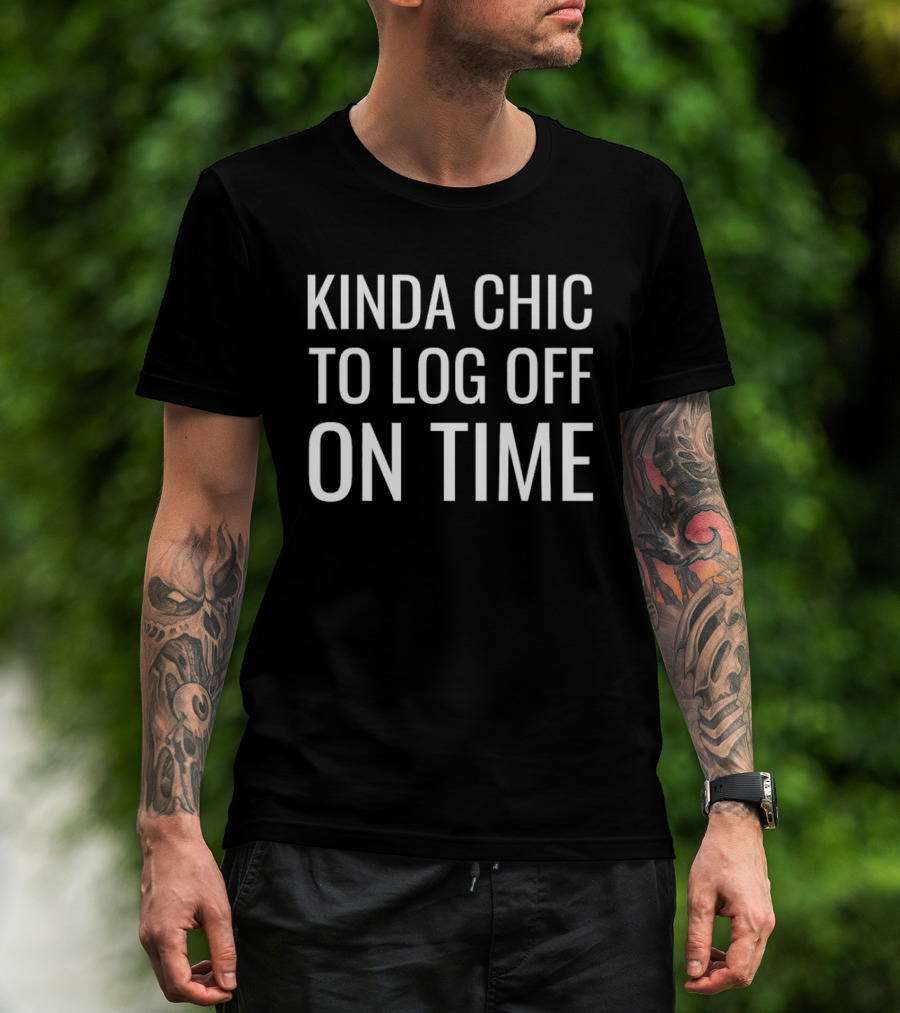 Kinda Chic To Log Off On Time Work Life Balance T-Shirt