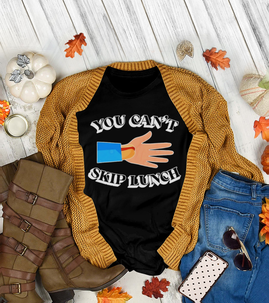 You Can't Skip Lunch Hot Dog Hand Meme T-Shirt