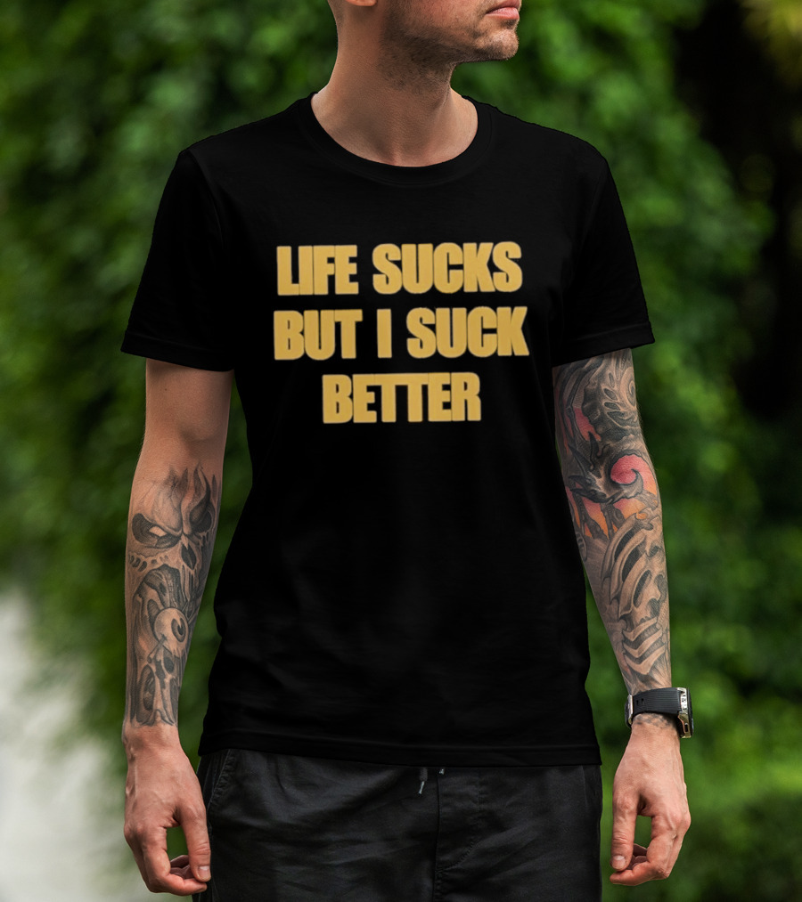 Life Sucks But I Suck Better Humor Phrase T-Shirt