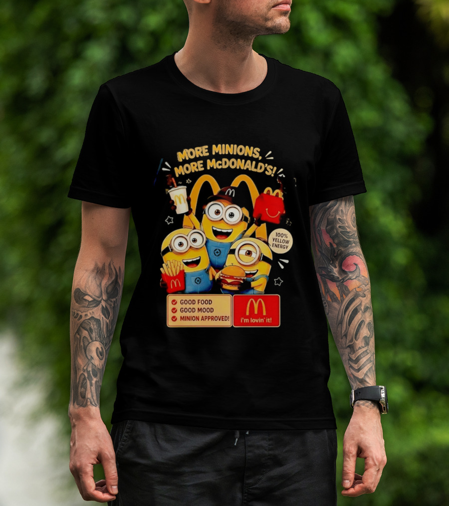 More Minions More McDonald's 100 Percent Yellow Energy Good Food Good Mood Minion Approved T-Shirt