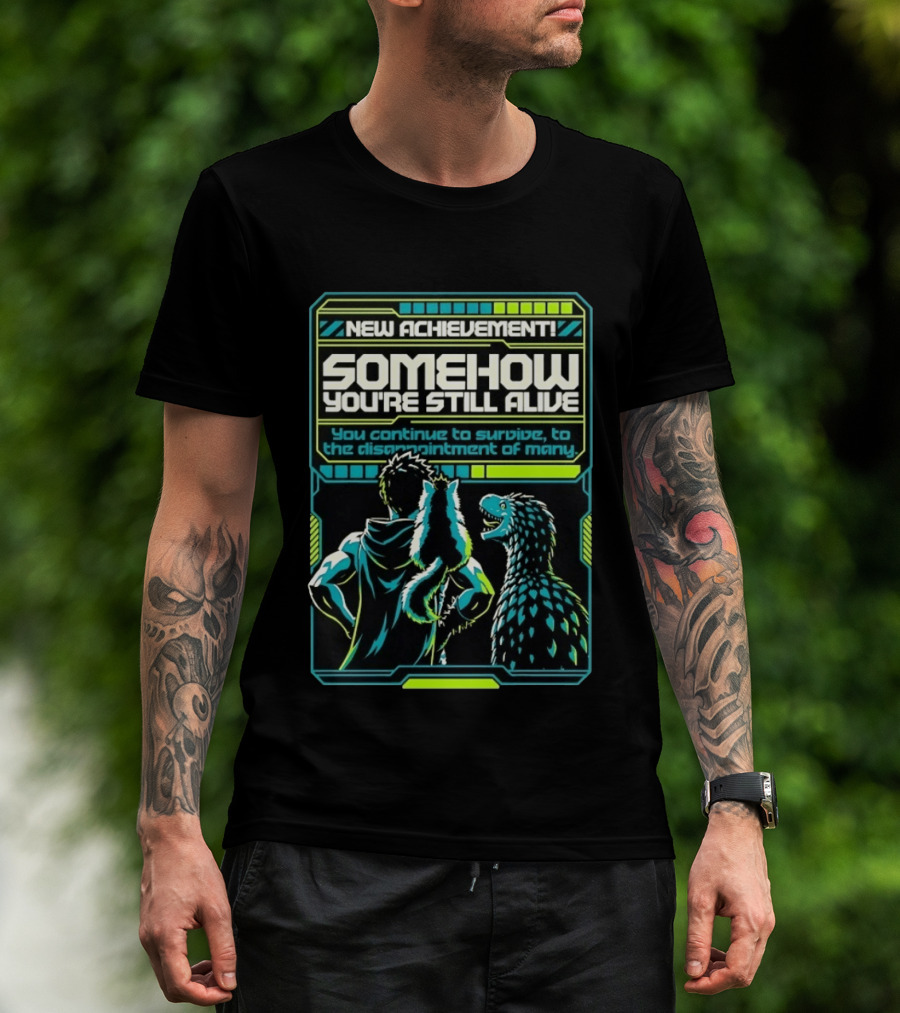 New Achievement Somehow You're Still Alive You Continue To Survive To The Disappointment Of Many T-Shirt