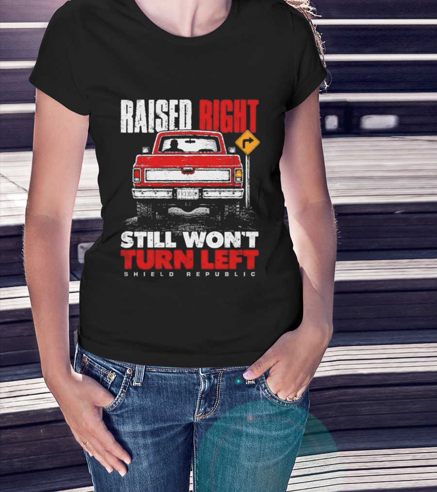 Raised Right Still Won't Turn Left Shield Republic Truck Back View With Right Turn Sign T-Shirt