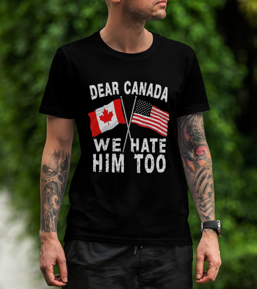 Dear Canada We Hate Him Too Distressed Maple Leaf And Stars And Stripes Flags T-Shirt