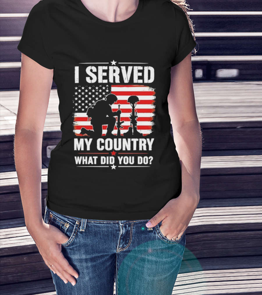I Served My Country Veterans Patriotic Tribute What Did You Do American Flag Soldier T-Shirt