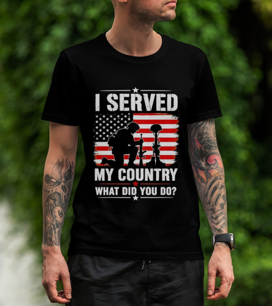 I Served My Country Veterans Patriotic Tribute What Did You Do American Flag Soldier T-Shirt