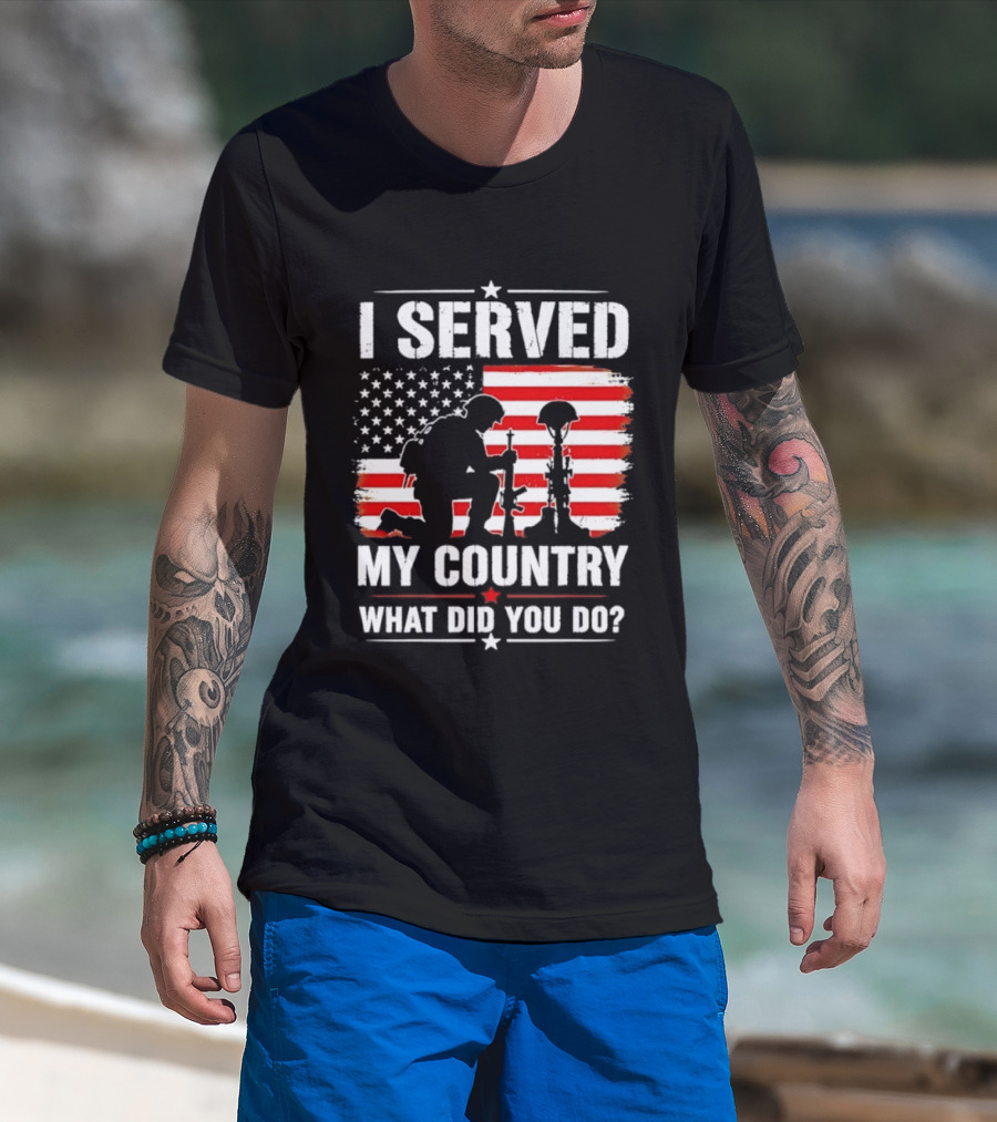 I Served My Country Veterans Patriotic Tribute What Did You Do American Flag Soldier T-Shirt