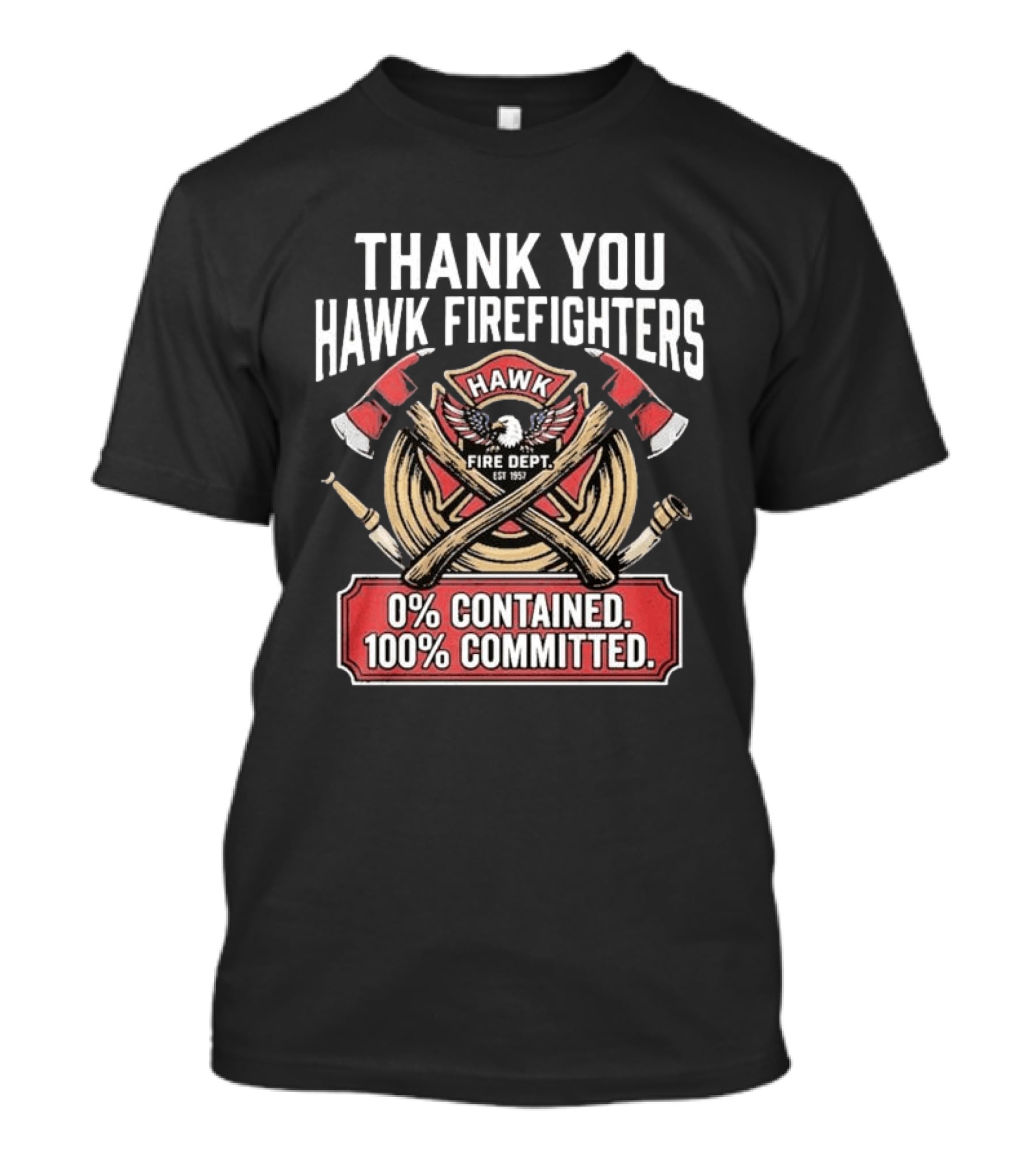 Thank You Hawk Fire Dept Firefighters 0% Contained 100% Committed T-Shirt