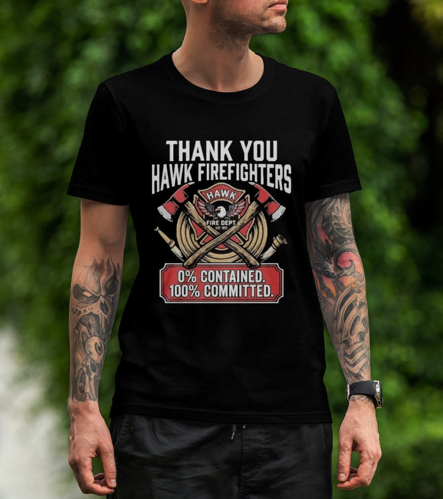 Thank You Hawk Fire Dept Firefighters 0% Contained 100% Committed T-Shirt