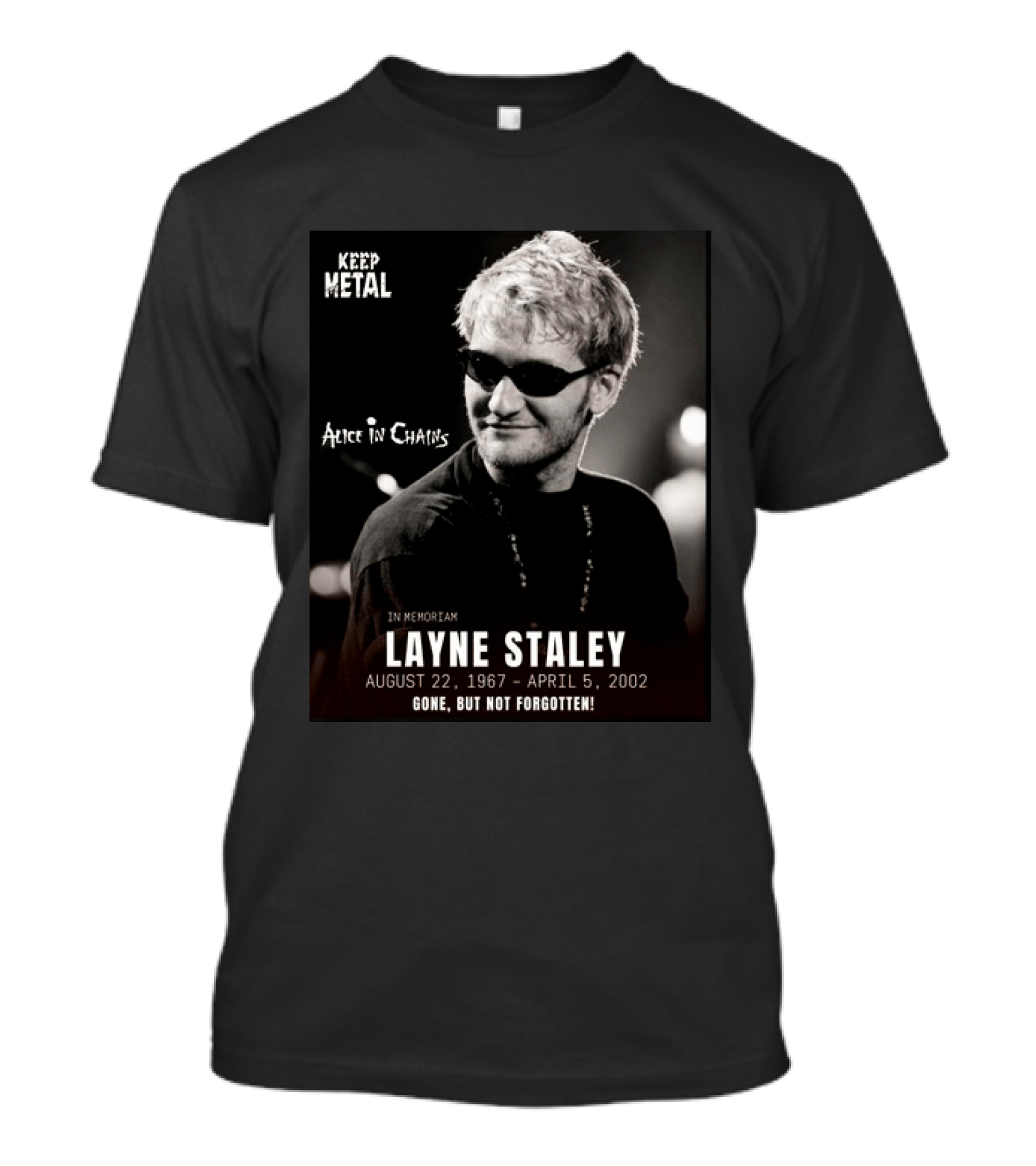 Keep Metal Alice In Chains In Memoriam Layne Staley August 22 1967 April 5 2002 Gone But Not Forgotten T-Shirt
