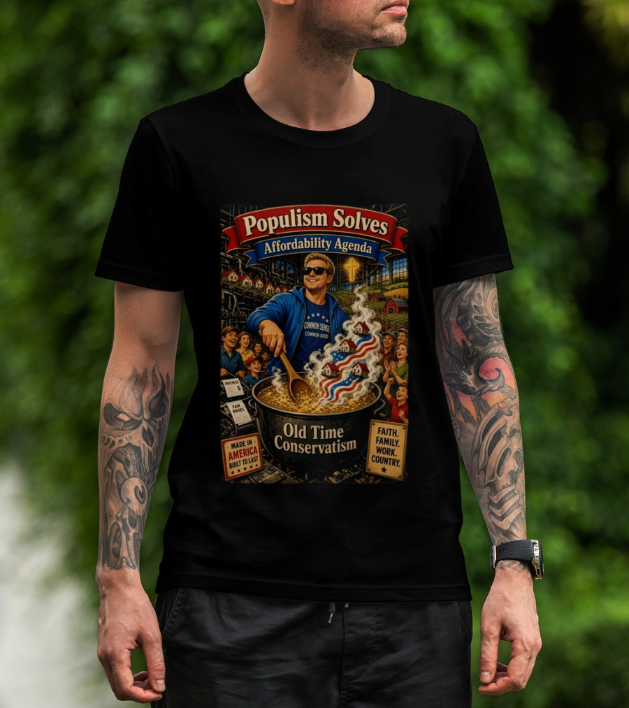Populism Solves Affordability Agenda Common Sense Good Old Time Conservatism Faith Family Work Country T-Shirt