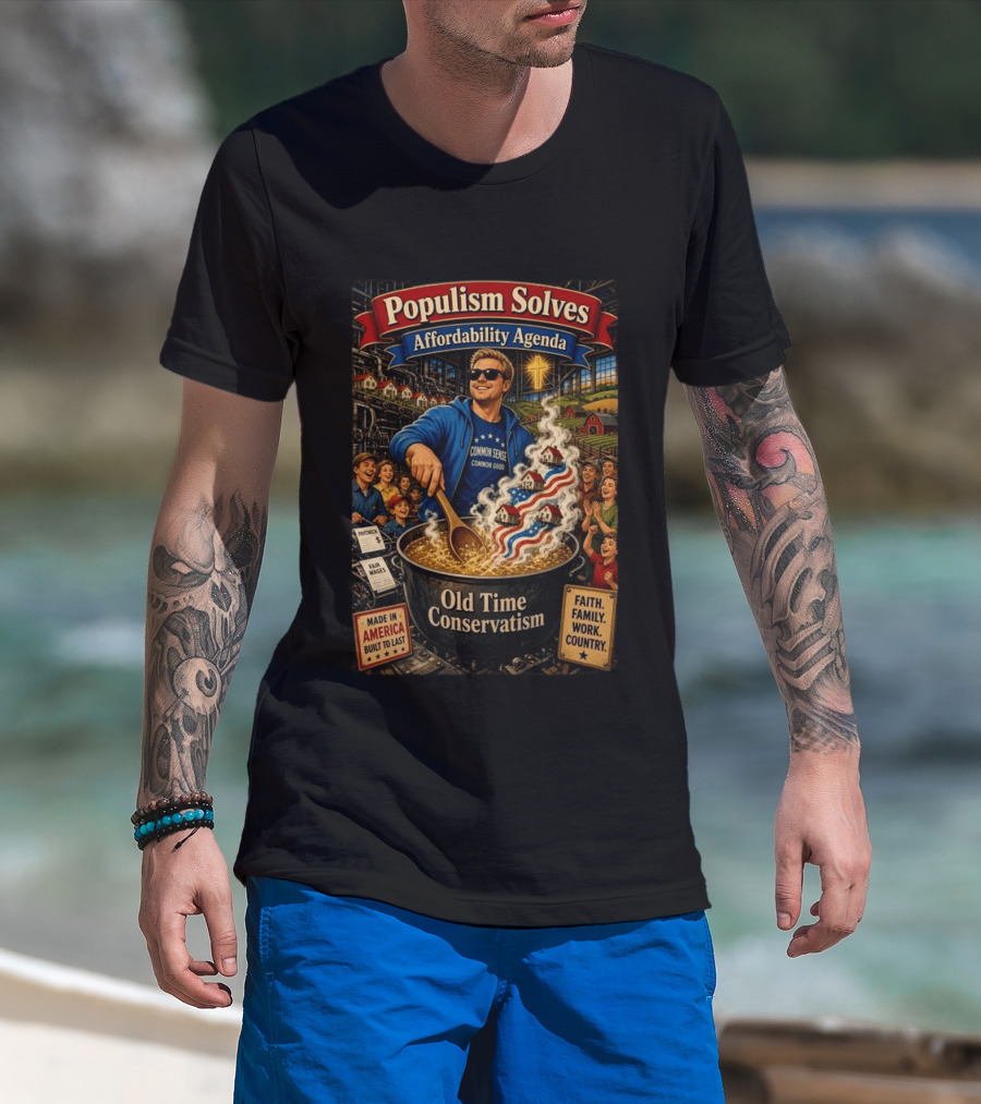 Populism Solves Affordability Agenda Common Sense Good Old Time Conservatism Faith Family Work Country T-Shirt