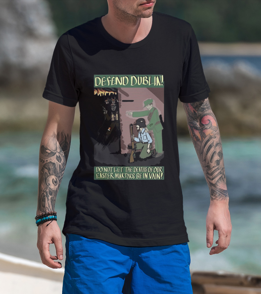 Defend Dublin Do Not Let The Deaths Of Our Easter Martyrs Be In Vain 1916 T-Shirt
