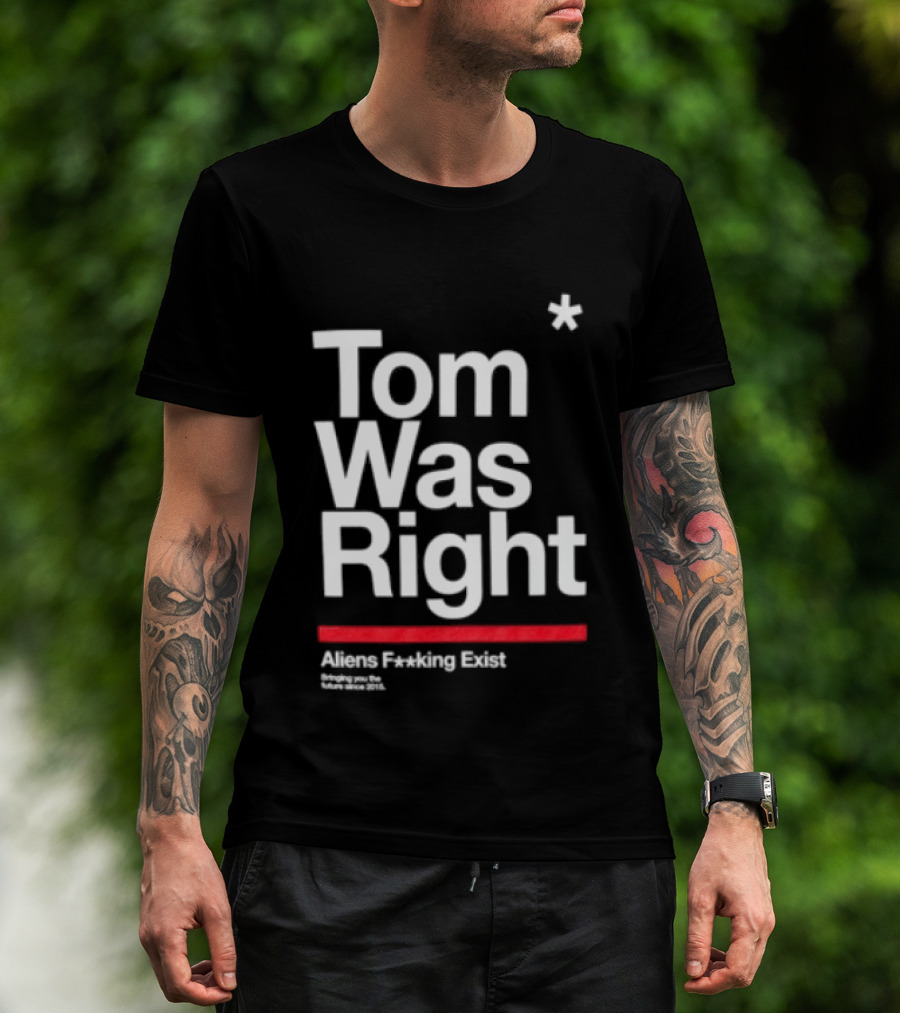 Tom Was Right To The Stars Aliens Exist T-Shirt