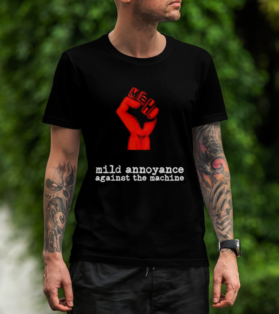 Meh Mild Annoyance Against The Machine Fist T-Shirt