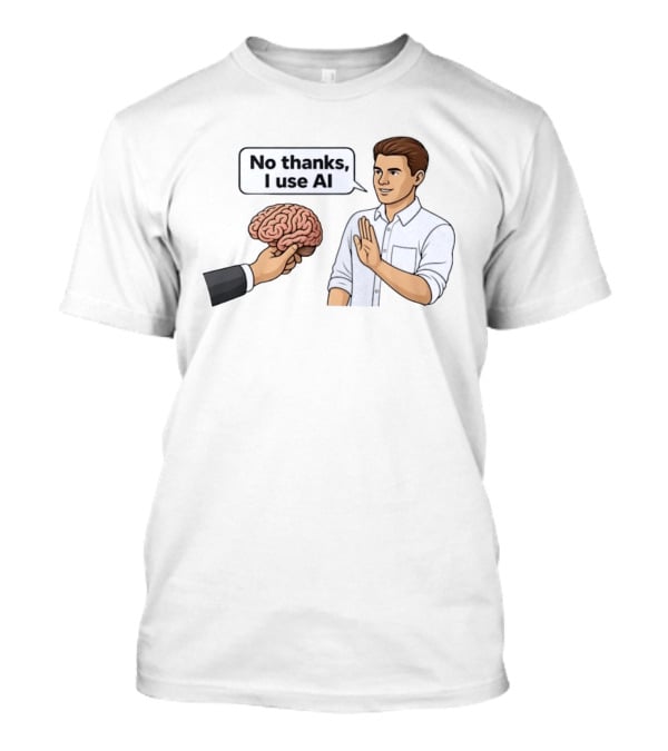 No Thanks I Use AI Artificial Intelligence Speech Bubble Man And Brain T-Shirt