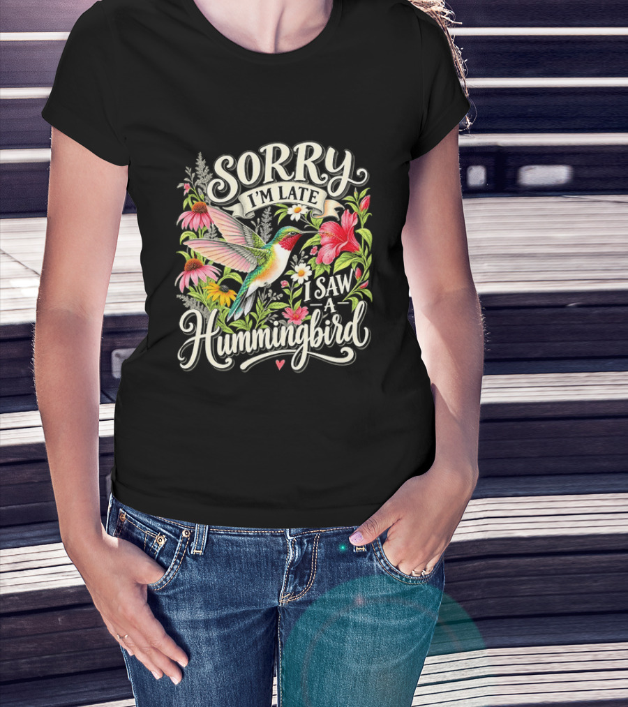 Sorry I’m Late I Saw A Hummingbird Floral T-Shirt