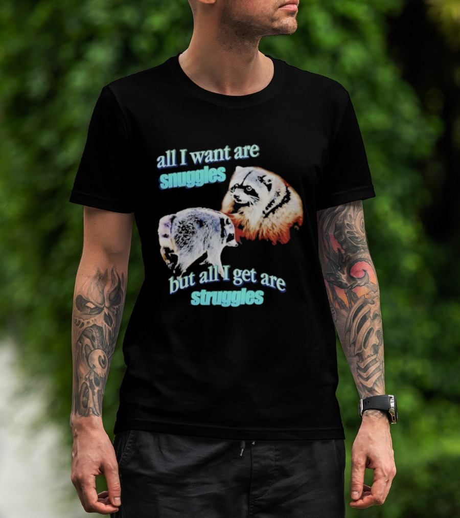 All I Want Are Snuggles But All I Get Are Struggles Raccoon T-Shirt