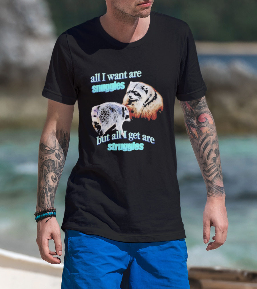 All I Want Are Snuggles But All I Get Are Struggles Raccoon T-Shirt