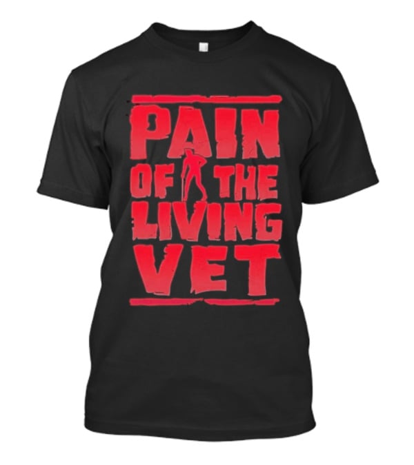 Pain Of The Living Vet Veteran Military T-Shirt
