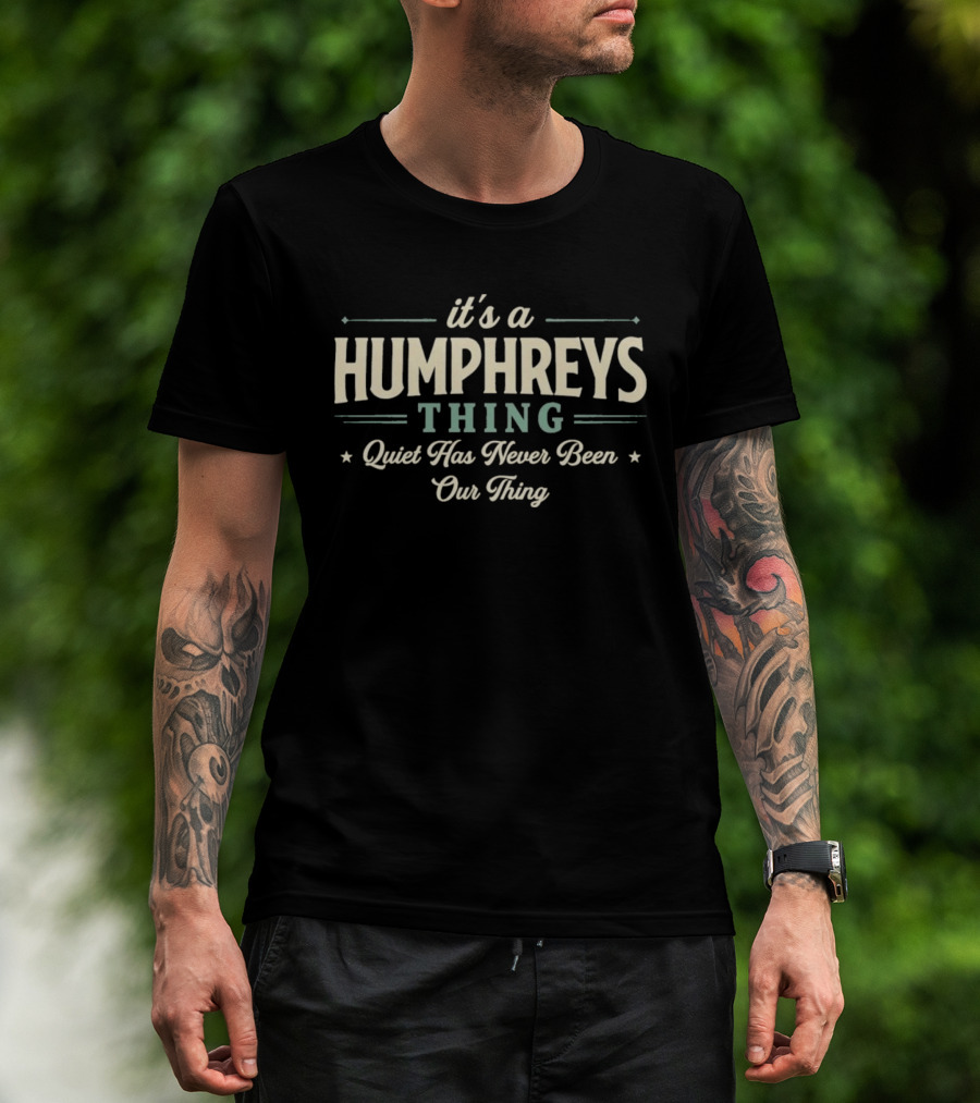 It's A Humphreys Thing Quiet Has Never Been Our Thing T-Shirt