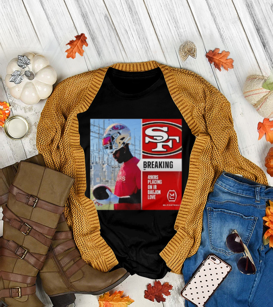 Daejon Love 49ers Placing On IR Breaking News SF Football T-Shirt