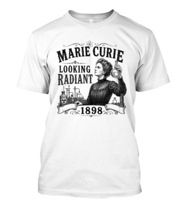 Marie Curie Looking Radiant Science Pioneer 1898 T-Shirt