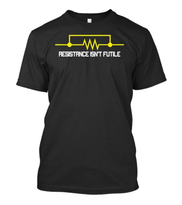 Resistance Isn't Futile Electrical Engineering Circuit Humor T-Shirt