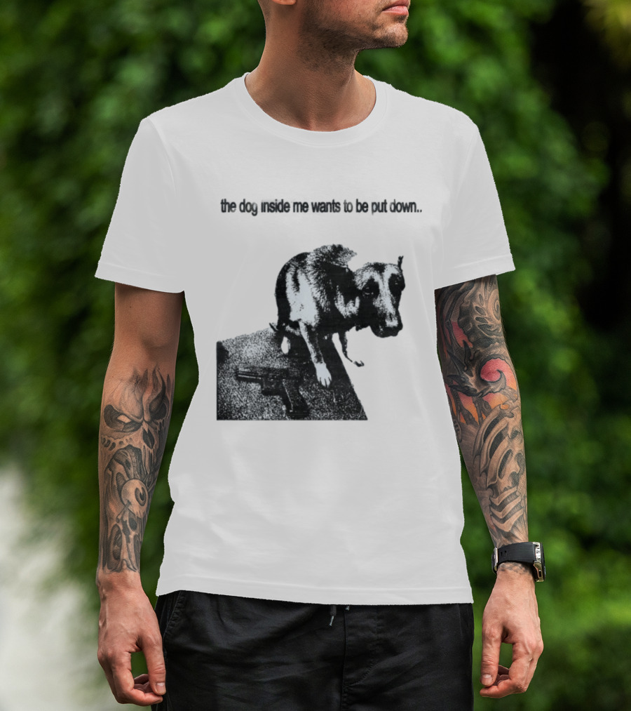 The Dog Inside Me Wants To Be Put Down Gun T-Shirt