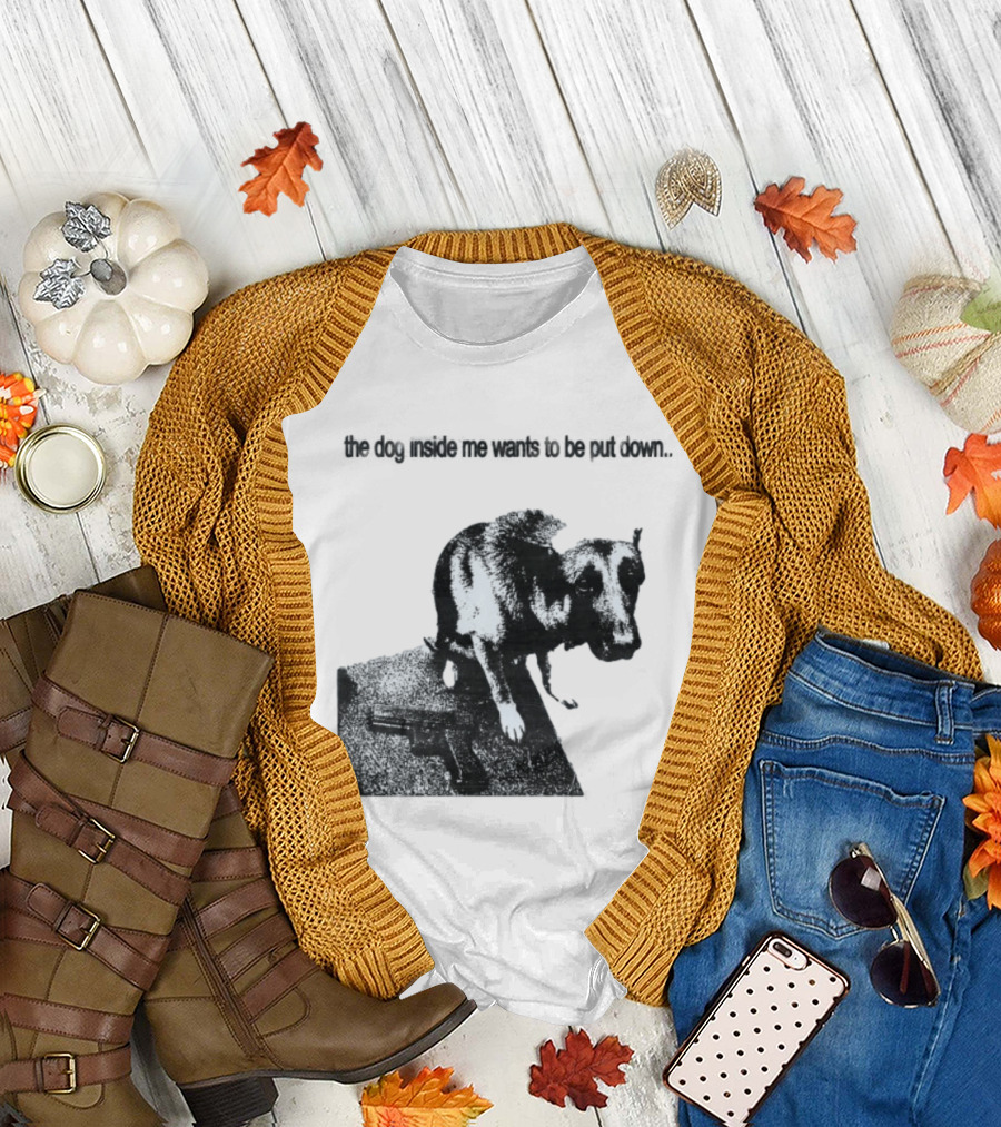 The Dog Inside Me Wants To Be Put Down Gun T-Shirt