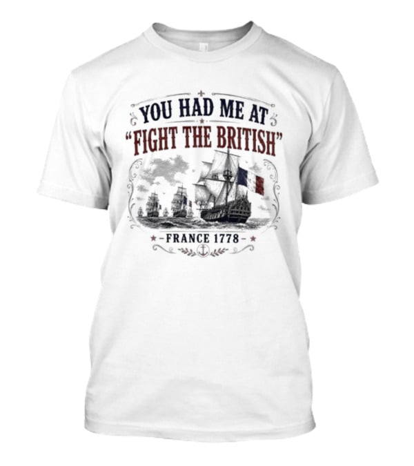 You Had Me At Fight The British France 1778 Historic Warship T-Shirt