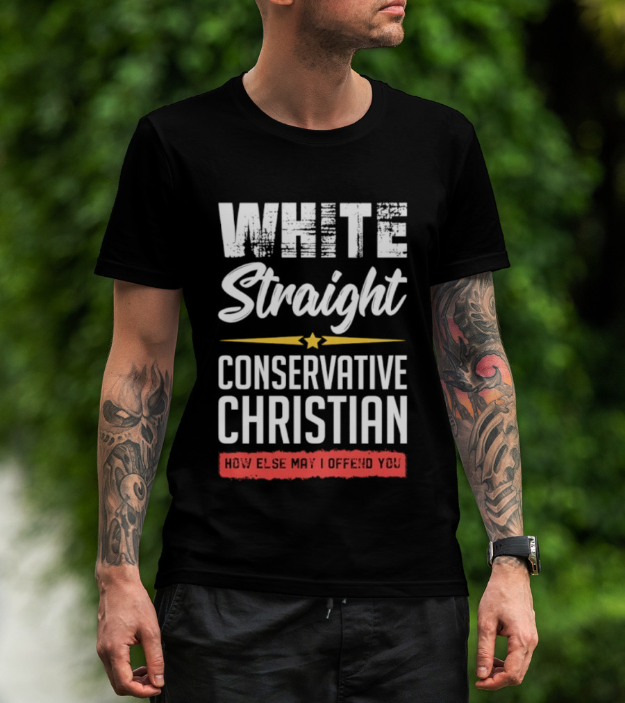 White Straight Conservative Christian How Else May I Offend You Star T-Shirt