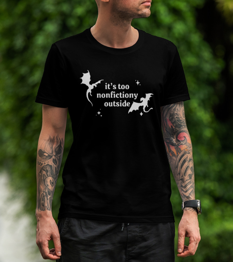 It's Too Nonfiction Outside Dragonfly Fantasy Dragon T-Shirt